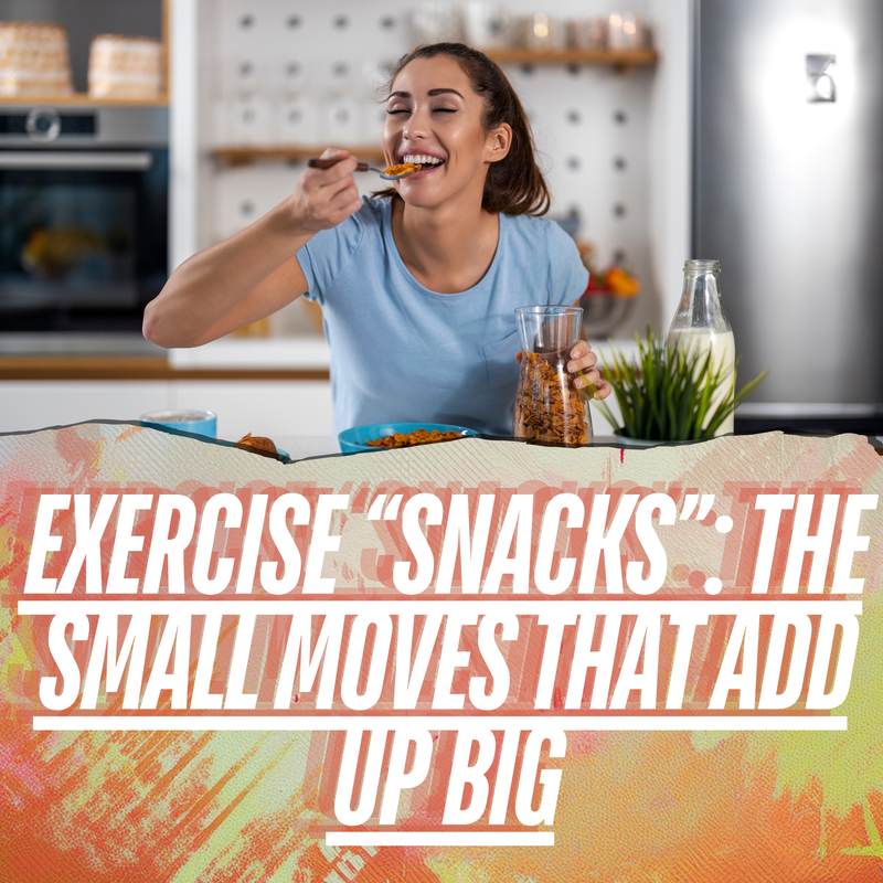 Exercise “Snacks” (a.k.a. Snacktivity): The Small Moves That Add Up Big