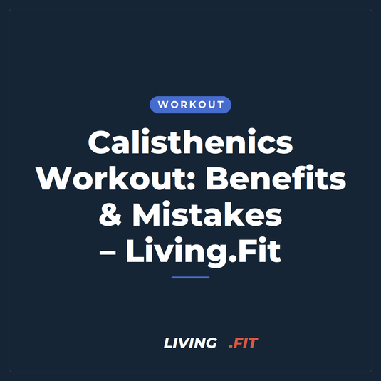 Calisthenics Workout: Benefits & Mistakes – Living.Fit