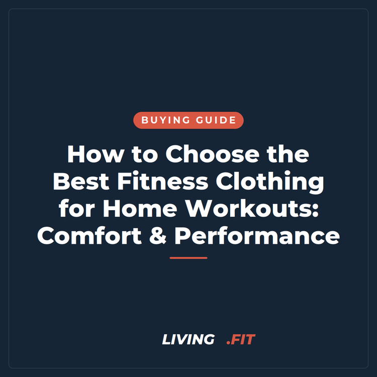 How to Choose the Best Fitness Clothing for Home Workouts: Comfort & Performance