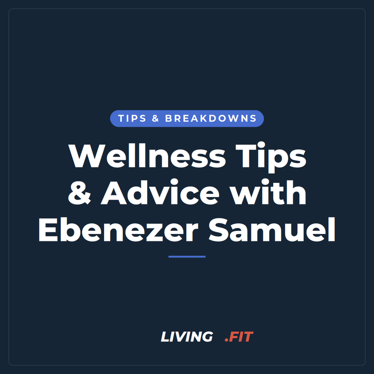 Wellness Tips & Advice with Ebenezer Samuel