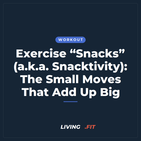 Exercise “Snacks” (a.k.a. Snacktivity): The Small Moves That Add Up Big