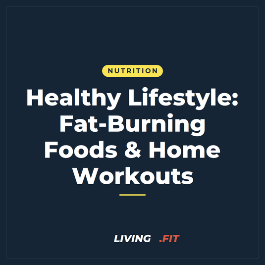 Healthy Lifestyle: Fat-Burning Foods & Home Workouts