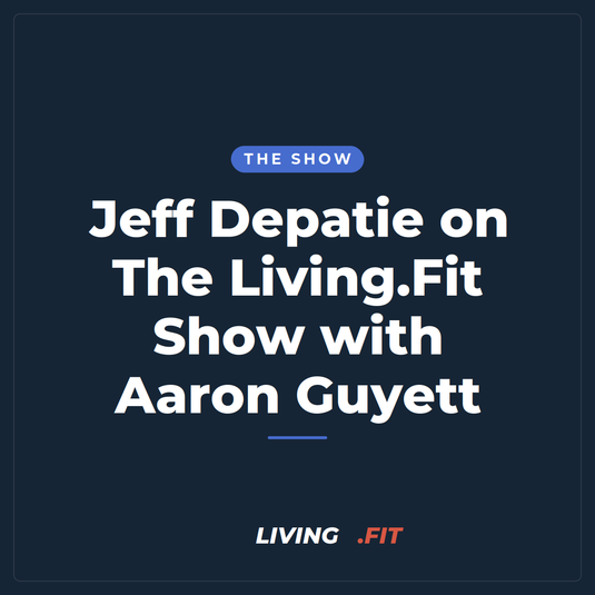 Jeff Depatie on The Living.Fit Show with Aaron Guyett