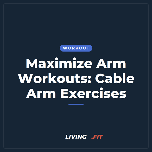 Maximize Arm Workouts: Cable Arm Exercises