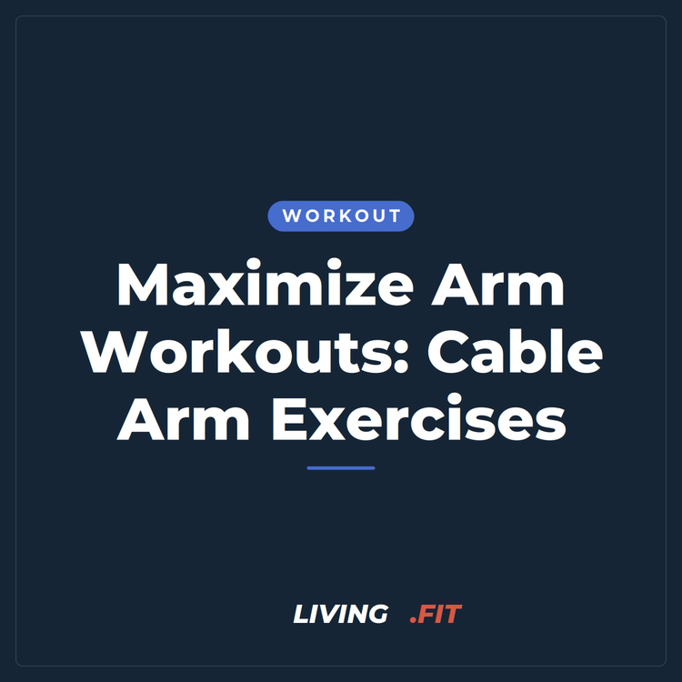 Maximize Arm Workouts: Cable Arm Exercises