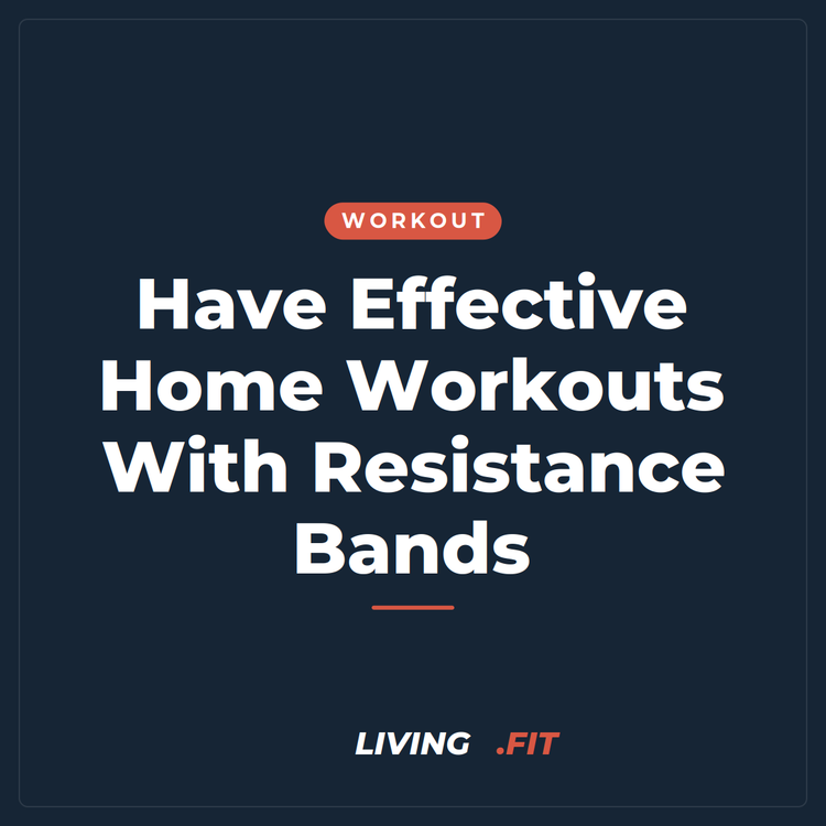Have Effective Home Workouts With Resistance Bands