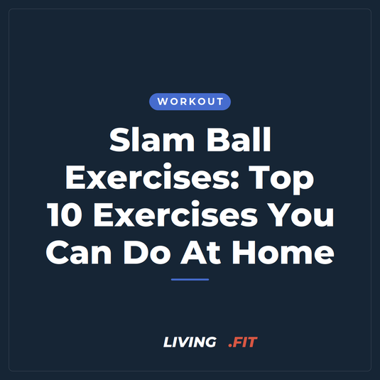 Slam Ball Exercises: Top 10 Exercises You Can Do At Home