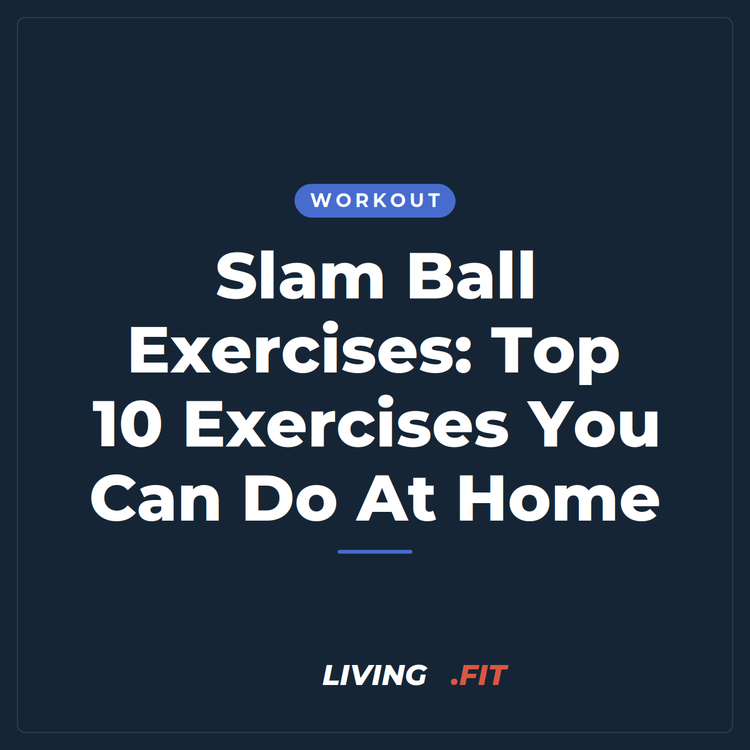Slam Ball Exercises: Top 10 Exercises You Can Do At Home