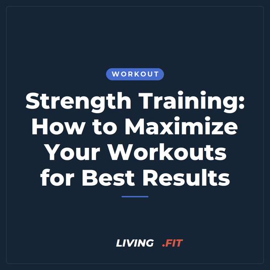 Strength Training: How to Maximize Your Workouts for Best Results