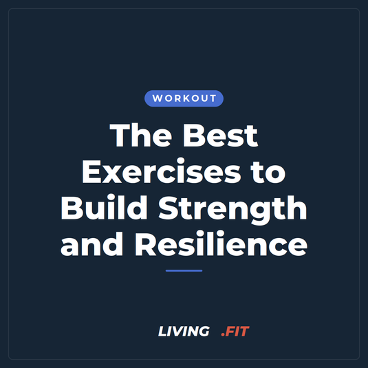The Best Exercises to Build Strength and Resilience