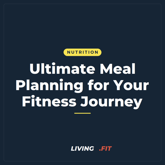 Ultimate Meal Planning for Your Fitness Journey